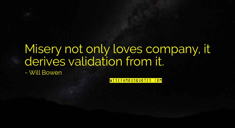 Retrieves Quotes By Will Bowen: Misery not only loves company, it derives validation