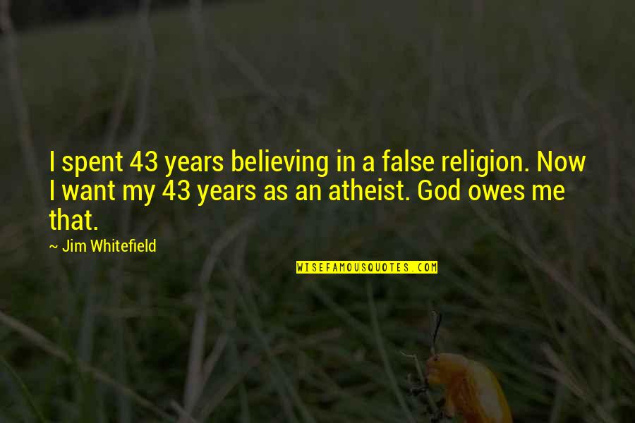 Retrieving Freedom Quotes By Jim Whitefield: I spent 43 years believing in a false