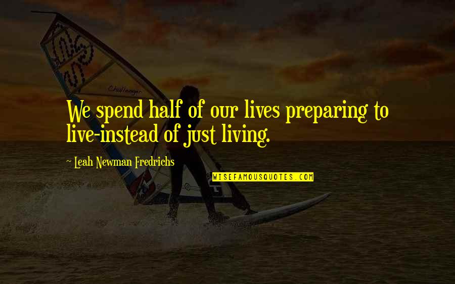 Retrigger Failed Quotes By Leah Newman Fredrichs: We spend half of our lives preparing to Retrigger Failed Quotes By Leah Newman Fredrichs: We spend half of our lives preparing to