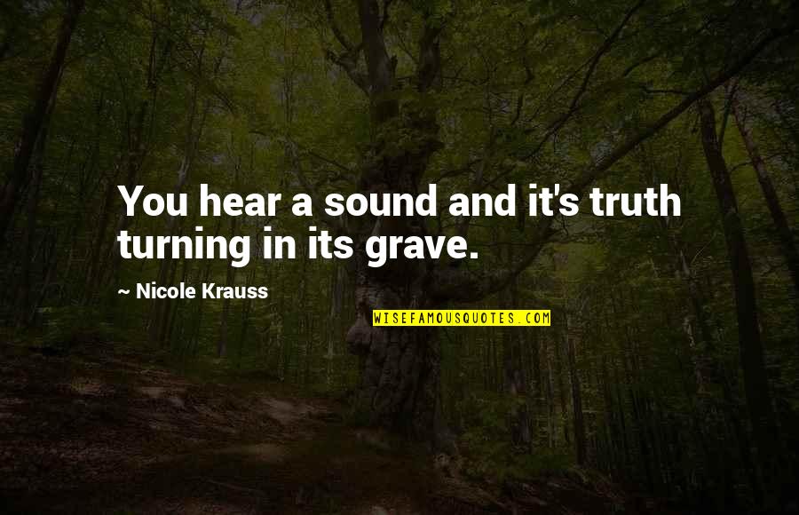 Retrigger Failed Quotes By Nicole Krauss: You hear a sound and it's truth turning Retrigger Failed Quotes By Nicole Krauss: You hear a sound and it's truth turning