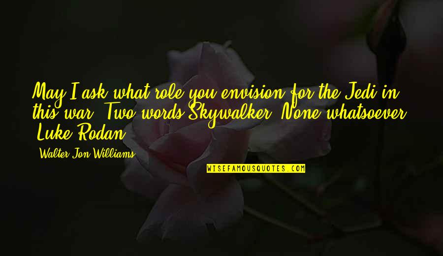 Retrigger Quotes By Walter Jon Williams: May I ask what role you envision for