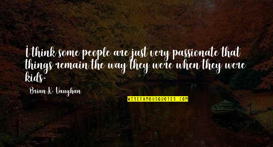 Retro Boy Quotes By Brian K. Vaughan: I think some people are just very passionate Retro Boy Quotes By Brian K. Vaughan: I think some people are just very passionate