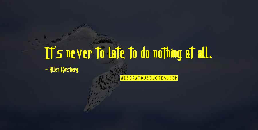 Retro Party Quotes By Allen Ginsberg: It's never to late to do nothing at