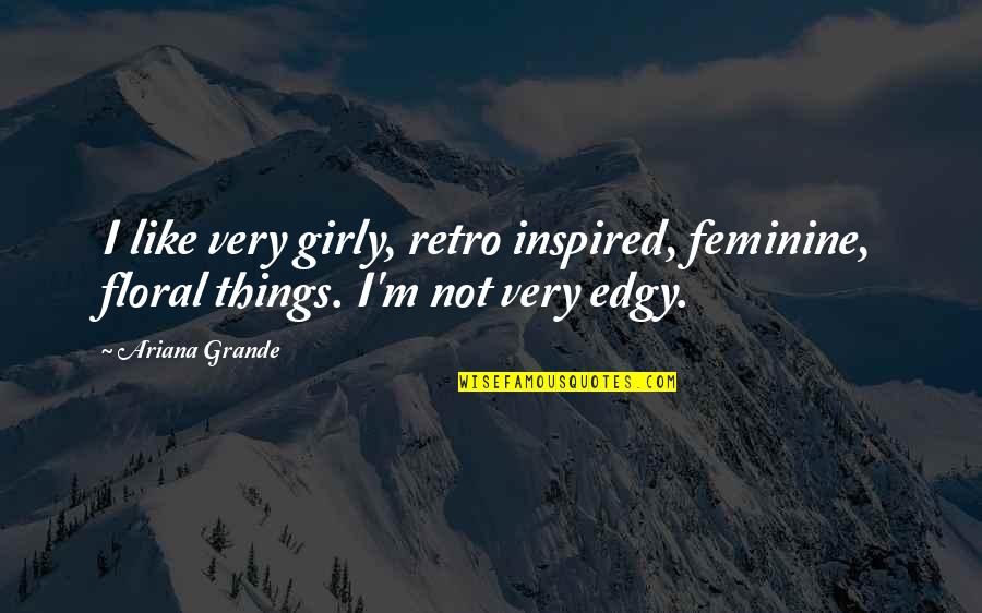 Retro Quotes By Ariana Grande: I like very girly, retro inspired, feminine, floral