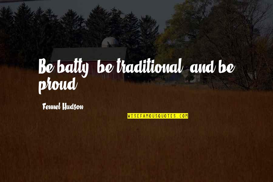 Retro Quotes By Fennel Hudson: Be batty, be traditional, and be proud.