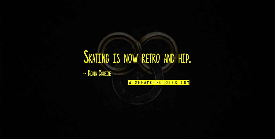 Retro Quotes By Robin Cousins: Skating is now retro and hip.