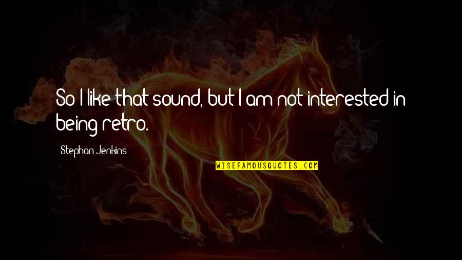 Retro Quotes By Stephan Jenkins: So I like that sound, but I am