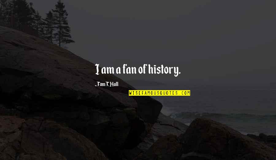 Retro Words Quotes By Tom T. Hall: I am a fan of history.