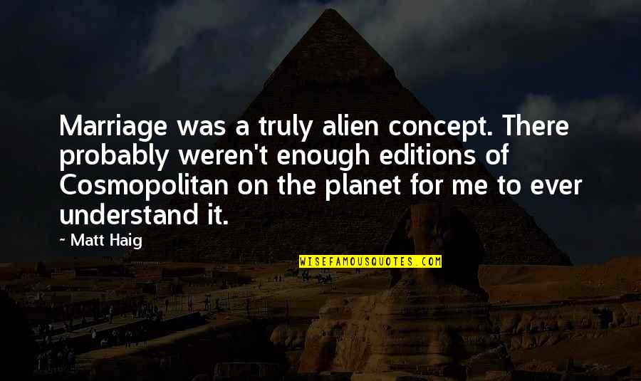 Retroceso De Los Glaciares Quotes By Matt Haig: Marriage was a truly alien concept. There probably Retroceso De Los Glaciares Quotes By Matt Haig: Marriage was a truly alien concept. There probably