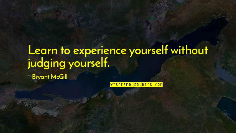 Retroceso Pelicula Quotes By Bryant McGill: Learn to experience yourself without judging yourself.