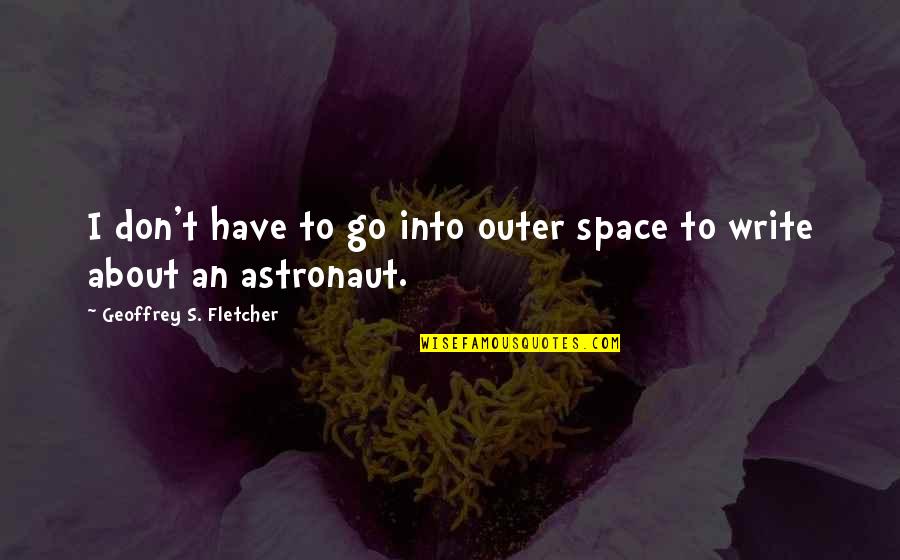 Retrogradation Quotes By Geoffrey S. Fletcher: I don't have to go into outer space