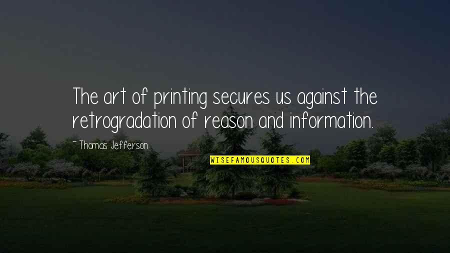 Retrogradation Quotes By Thomas Jefferson: The art of printing secures us against the