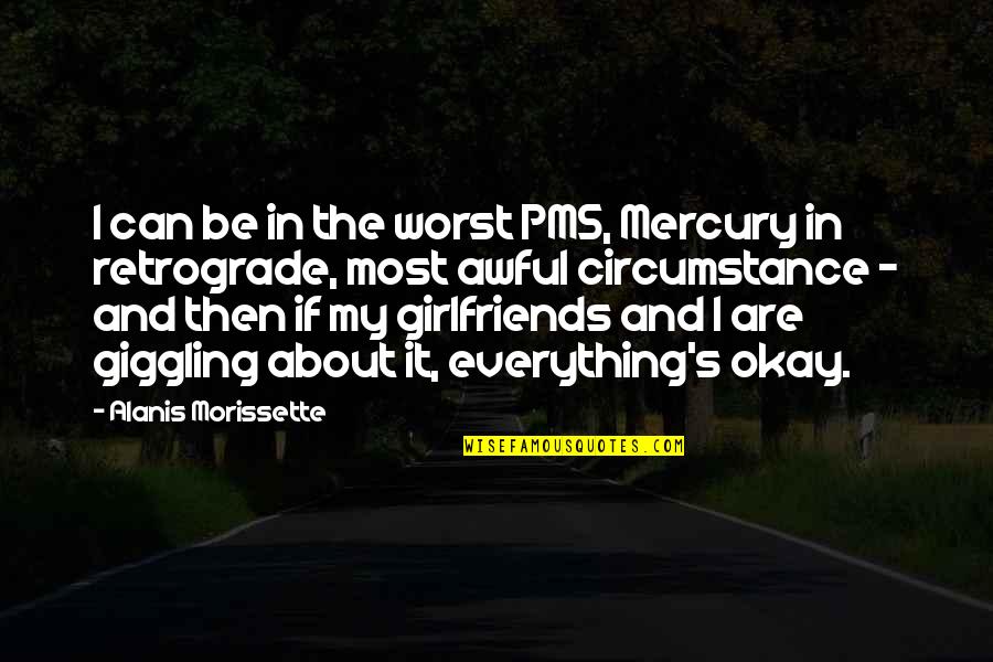 Retrograde Quotes By Alanis Morissette: I can be in the worst PMS, Mercury