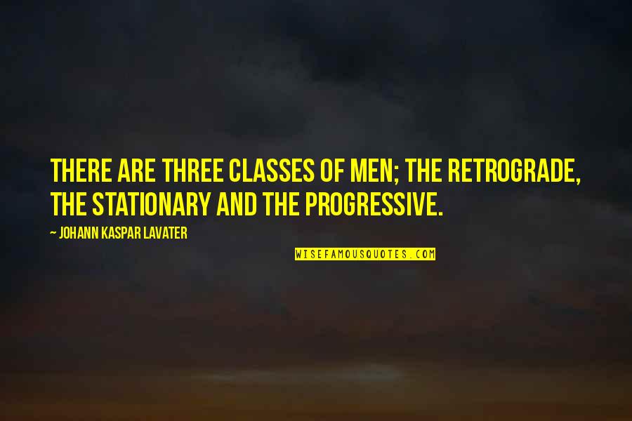 Retrograde Quotes By Johann Kaspar Lavater: There are three classes of men; the retrograde,