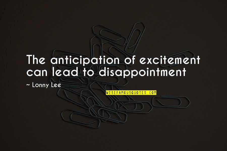 Retrogress Quotes By Lonny Lee: The anticipation of excitement can lead to disappointment