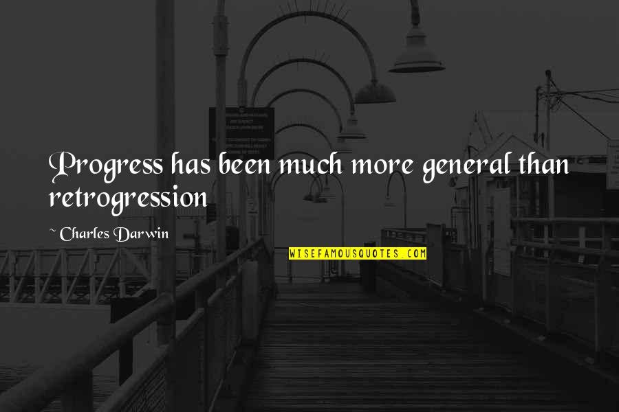 Retrogression Quotes By Charles Darwin: Progress has been much more general than retrogression