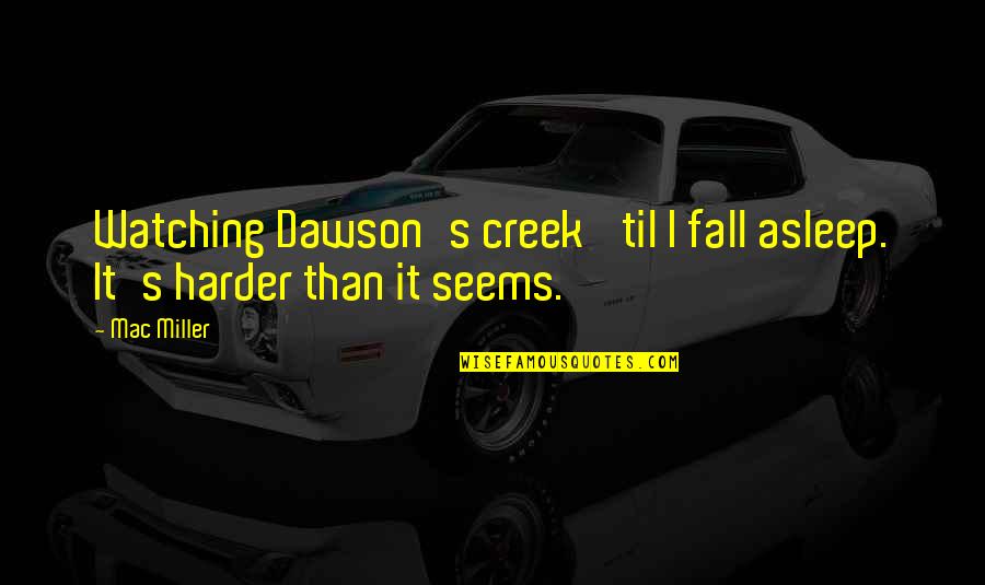 Retrogressive Quotes By Mac Miller: Watching Dawson's creek 'til I fall asleep. It's