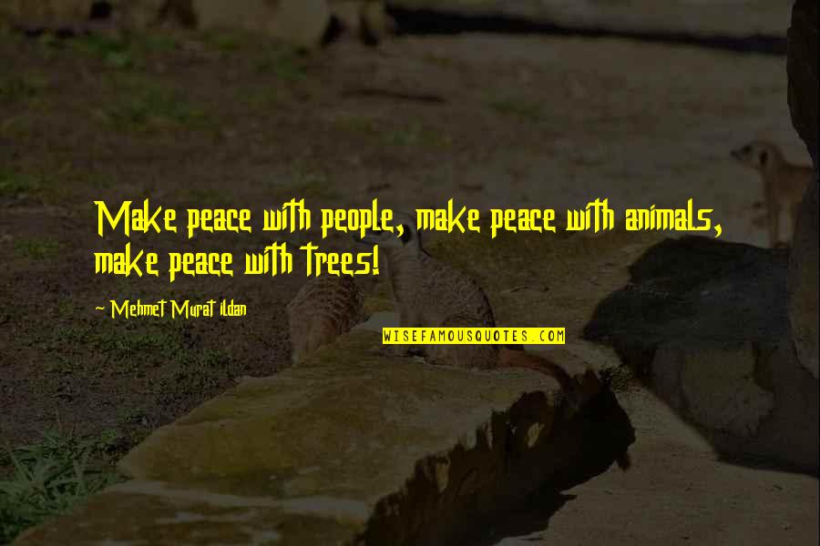 Retrogressive Quotes By Mehmet Murat Ildan: Make peace with people, make peace with animals,