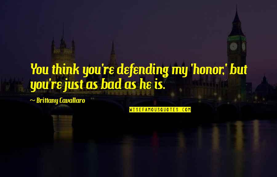 Retrogressive Succession Quotes By Brittany Cavallaro: You think you're defending my 'honor,' but you're Retrogressive Succession Quotes By Brittany Cavallaro: You think you're defending my 'honor,' but you're