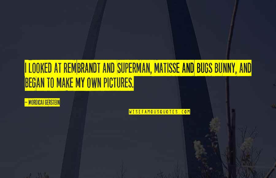 Retrogusto Boquete Quotes By Mordicai Gerstein: I looked at Rembrandt and Superman, Matisse and