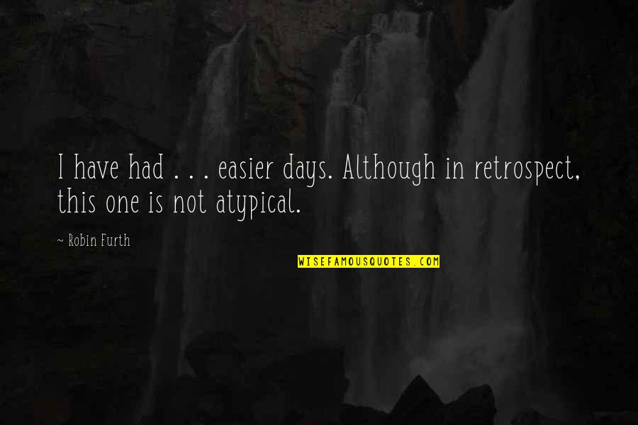 Retrospect Quotes By Robin Furth: I have had . . . easier days.