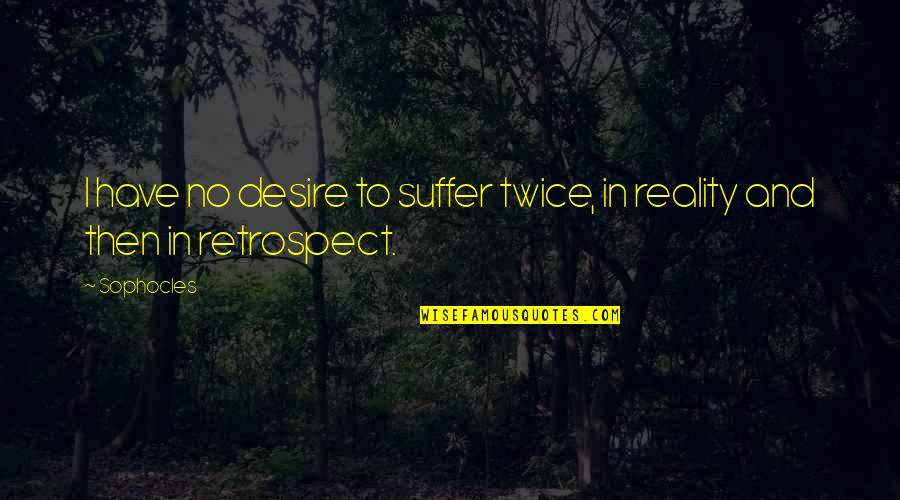 Retrospect Quotes By Sophocles: I have no desire to suffer twice, in
