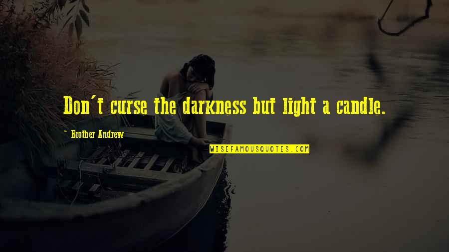 Retrospection Fort Quotes By Brother Andrew: Don't curse the darkness but light a candle. Retrospection Fort Quotes By Brother Andrew: Don't curse the darkness but light a candle.