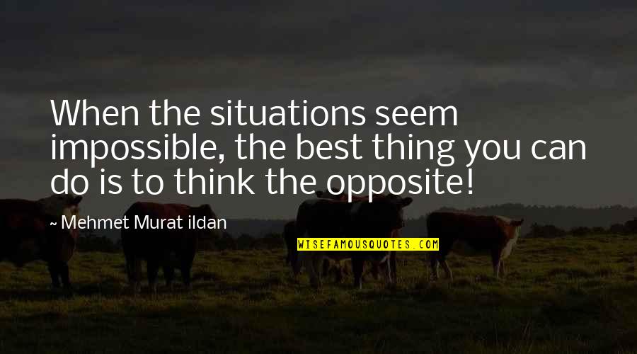 Retrospective Agile Quotes By Mehmet Murat Ildan: When the situations seem impossible, the best thing