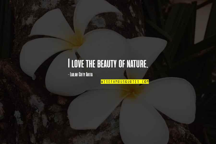 Retrospectively Eerie As Hell Quotes By Lailah Gifty Akita: I love the beauty of nature.