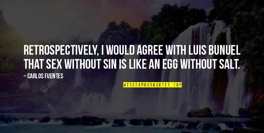 Retrospectively Quotes By Carlos Fuentes: Retrospectively, I would agree with Luis Bunuel that Retrospectively Quotes By Carlos Fuentes: Retrospectively, I would agree with Luis Bunuel that