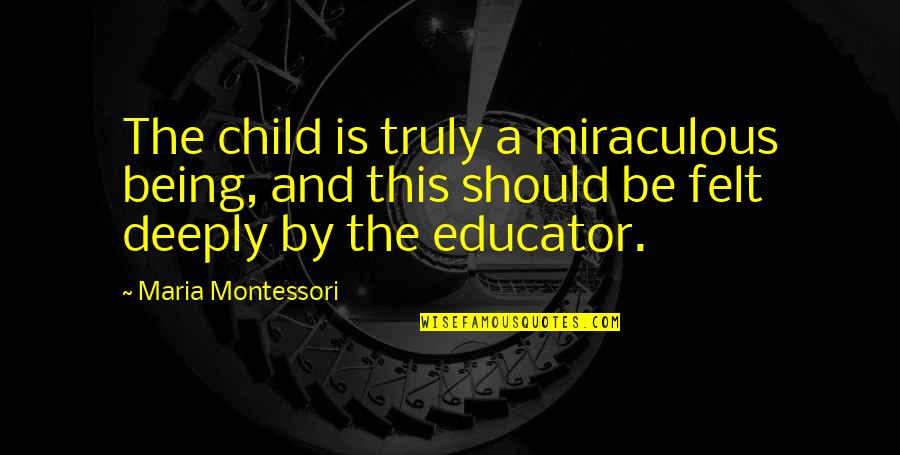 Retrospectively Quotes By Maria Montessori: The child is truly a miraculous being, and