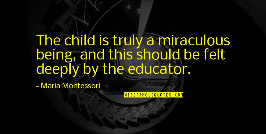 Retrospectively Quotes By Maria Montessori: The child is truly a miraculous being, and Retrospectively Quotes By Maria Montessori: The child is truly a miraculous being, and
