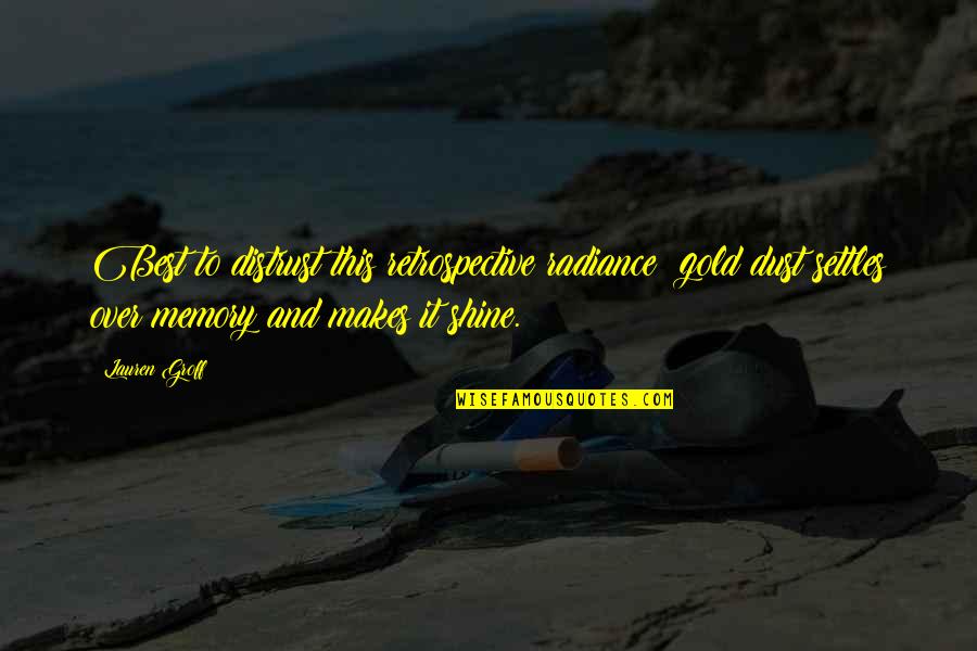 Retrospective's Quotes By Lauren Groff: Best to distrust this retrospective radiance: gold dust Retrospective's Quotes By Lauren Groff: Best to distrust this retrospective radiance: gold dust