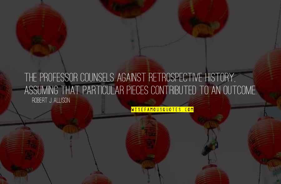 Retrospective's Quotes By Robert J. Allison: The professor counsels against retrospective history, assuming that Retrospective's Quotes By Robert J. Allison: The professor counsels against retrospective history, assuming that