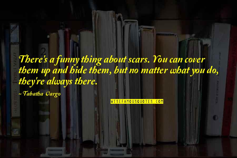 Retrospectivety Quotes By Tabatha Vargo: There's a funny thing about scars. You can