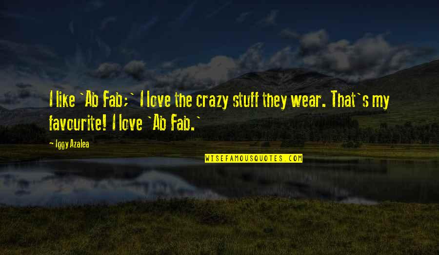 Retroussees Quotes By Iggy Azalea: I like 'Ab Fab;' I love the crazy Retroussees Quotes By Iggy Azalea: I like 'Ab Fab;' I love the crazy