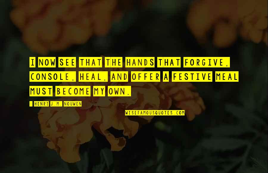Retrouver Translation Quotes By Henri J.M. Nouwen: I now see that the hands that forgive,