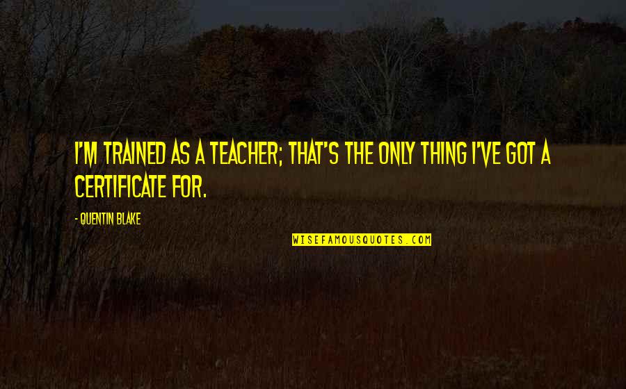 Retrouvius Quotes By Quentin Blake: I'm trained as a teacher; that's the only