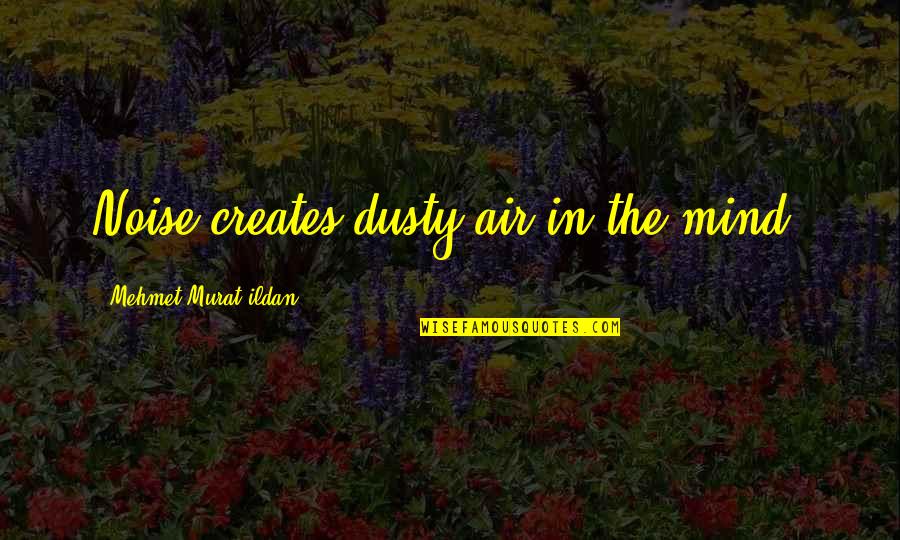 Retroversion Of The Uterus Quotes By Mehmet Murat Ildan: Noise creates dusty air in the mind!