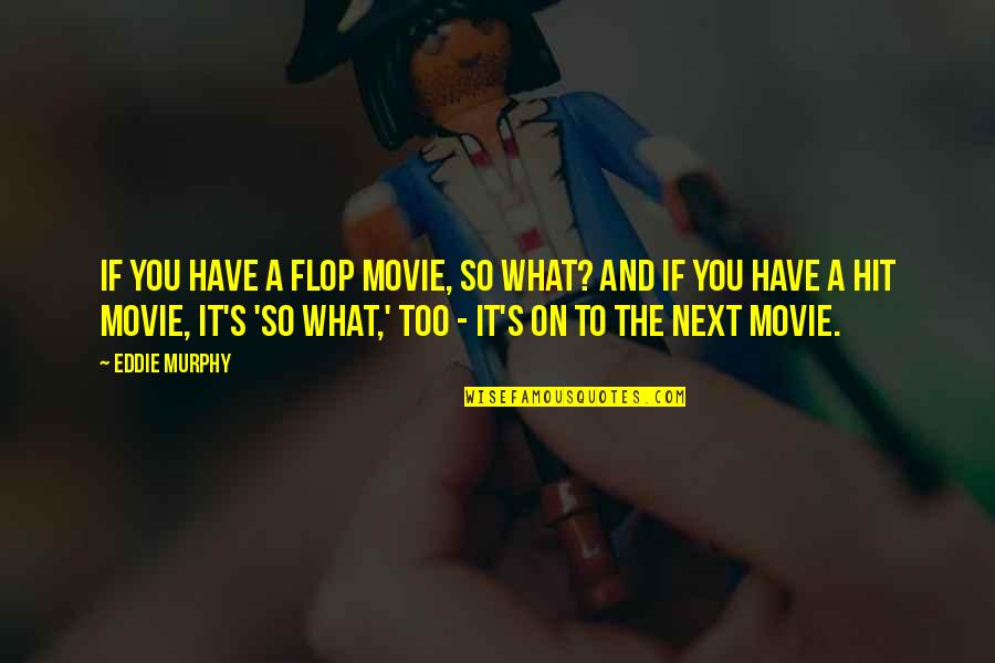 Rettenbachalm Quotes By Eddie Murphy: If you have a flop movie, so what? Rettenbachalm Quotes By Eddie Murphy: If you have a flop movie, so what?