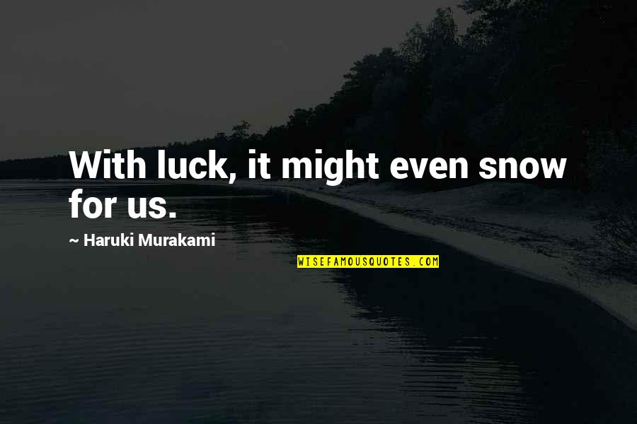 Rettenbachalm Quotes By Haruki Murakami: With luck, it might even snow for us. Rettenbachalm Quotes By Haruki Murakami: With luck, it might even snow for us.