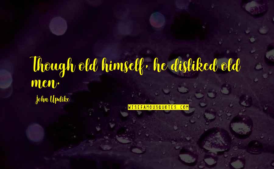 Rettenbachalm Quotes By John Updike: Though old himself, he disliked old men. Rettenbachalm Quotes By John Updike: Though old himself, he disliked old men.