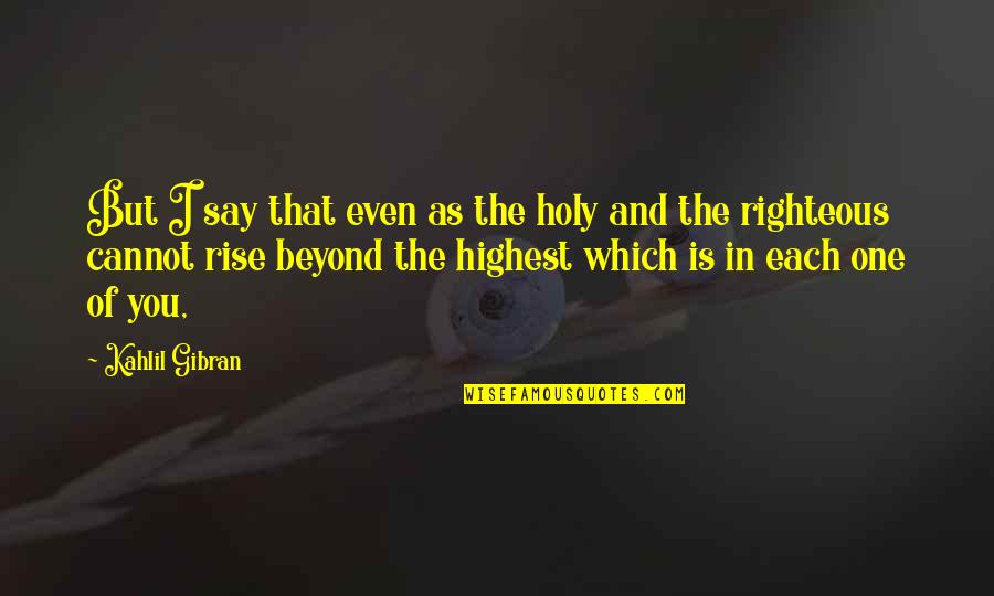 Rettenbachalm Quotes By Kahlil Gibran: But I say that even as the holy Rettenbachalm Quotes By Kahlil Gibran: But I say that even as the holy