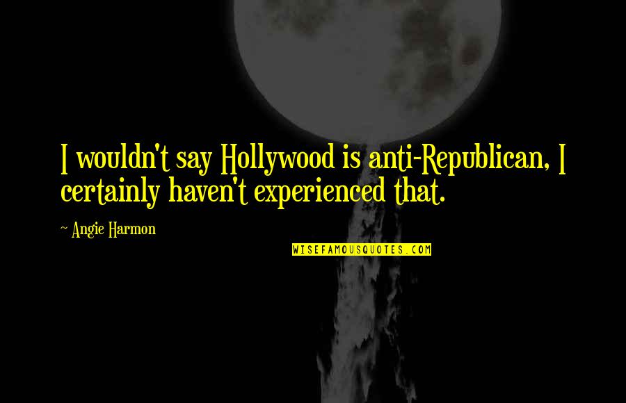 Rettew Quotes By Angie Harmon: I wouldn't say Hollywood is anti-Republican, I certainly