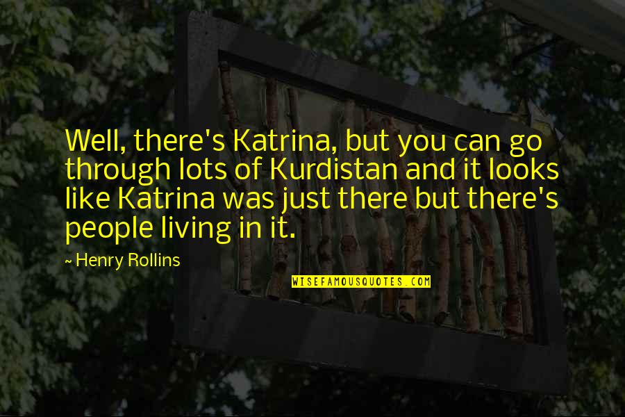 Rettich Quotes By Henry Rollins: Well, there's Katrina, but you can go through