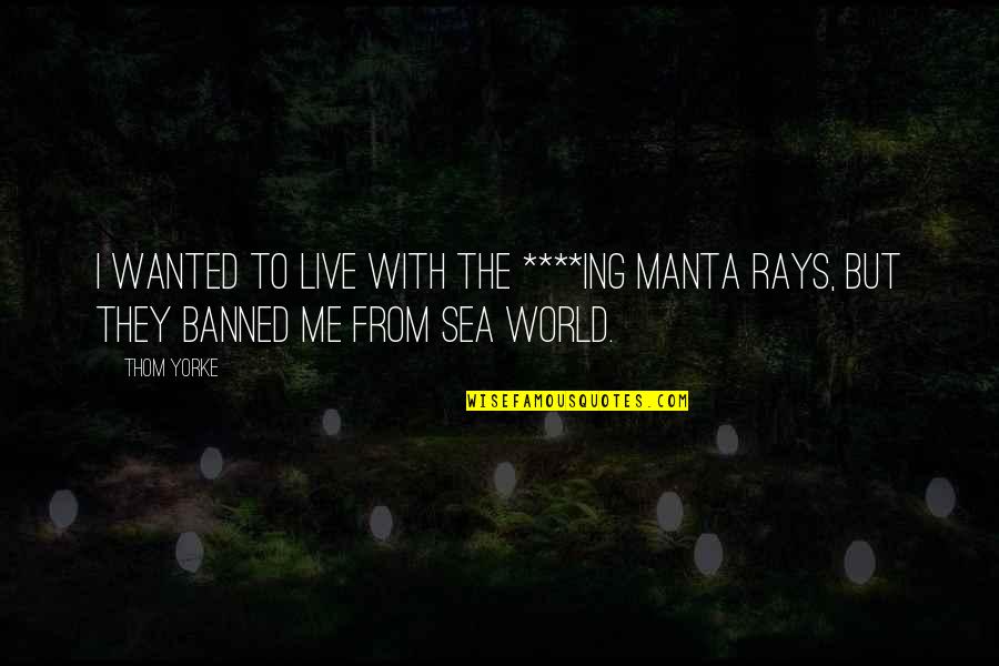 Rettie And Co Quotes By Thom Yorke: I wanted to live with the ****ing manta