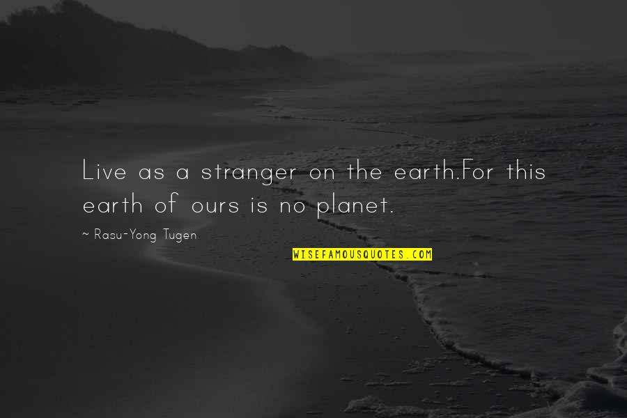 Rettigheter Kansellert Quotes By Rasu-Yong Tugen: Live as a stranger on the earth.For this