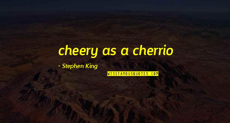 Retting Guns Quotes By Stephen King: cheery as a cherrio