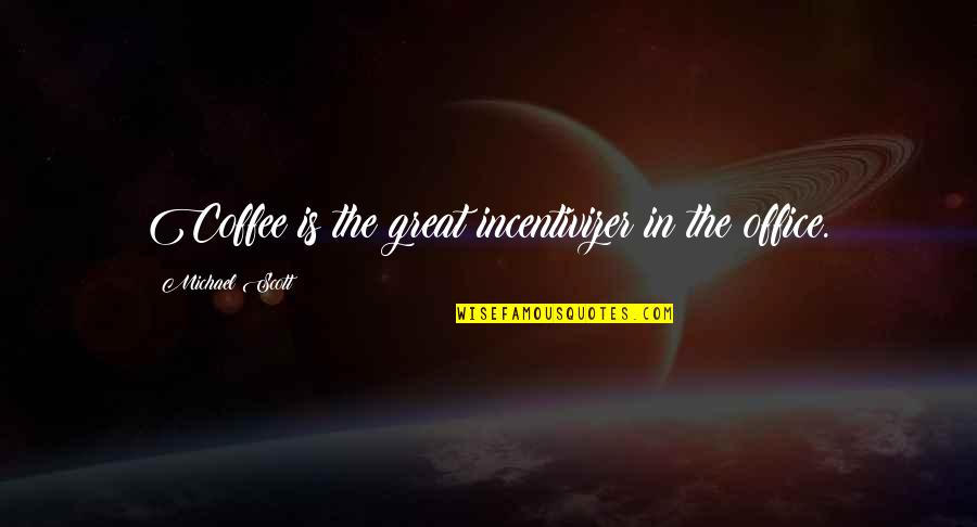 Rettinger Fireplaces Quotes By Michael Scott: Coffee is the great incentivizer in the office. Rettinger Fireplaces Quotes By Michael Scott: Coffee is the great incentivizer in the office.