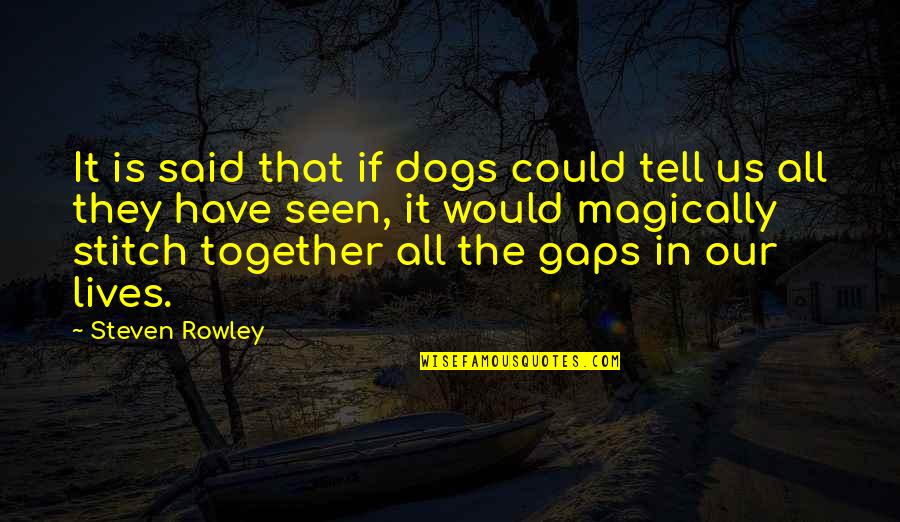Rettinger Fireplaces Quotes By Steven Rowley: It is said that if dogs could tell Rettinger Fireplaces Quotes By Steven Rowley: It is said that if dogs could tell
